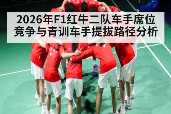 2026年F1红牛二队车手席位竞争与青训车手提拔路径分析
